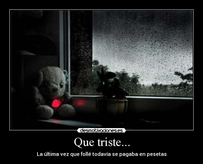 Que triste... - La última vez que follé todavía se pagaba en pesetas