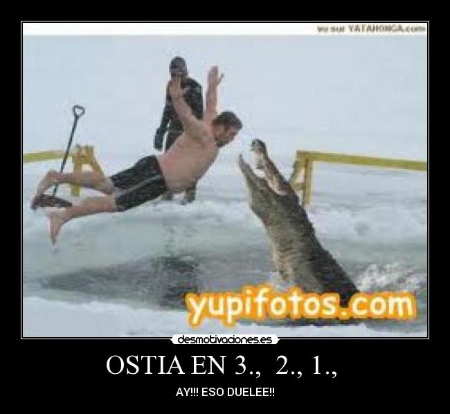 OSTIA EN 3., 2., 1., - AY!!! ESO DUELEE!!