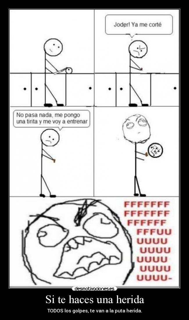Si te haces una herida - TODOS los golpes, te van a la puta herida.