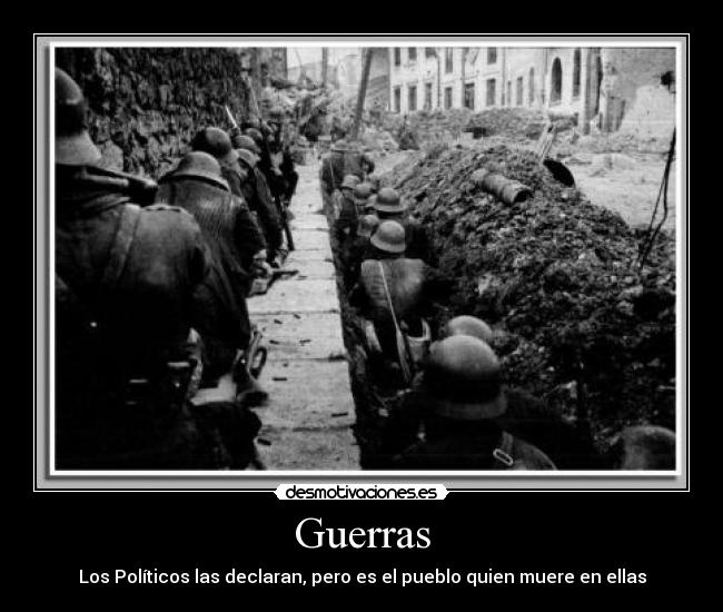 Guerras - Los Políticos las declaran, pero es el pueblo quien muere en ellas