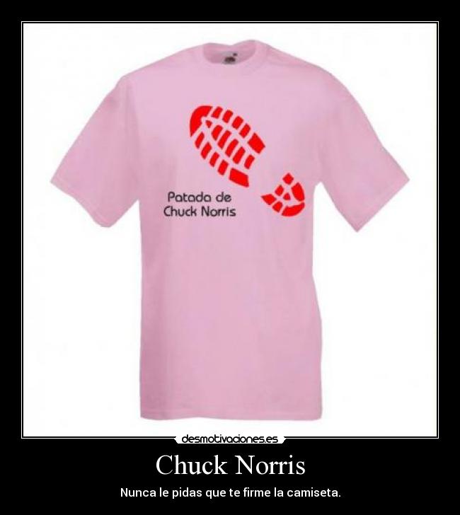 Chuck Norris - Nunca le pidas que te firme la camiseta.