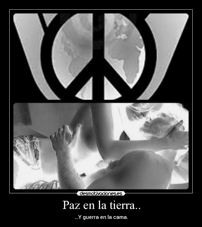 Paz en la tierra.. - ...Y guerra en la cama.