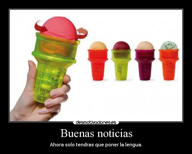 Buenas noticias - Ahora solo tendras que poner la lengua.