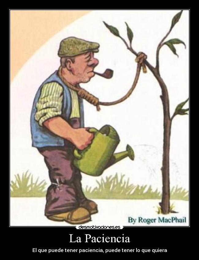La Paciencia - El que puede tener paciencia, puede tener lo que quiera