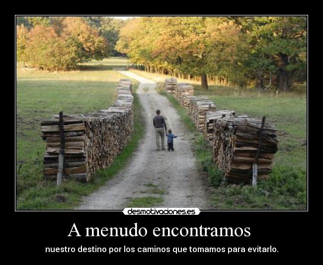 A menudo encontramos - nuestro destino por los caminos que tomamos para evitarlo.