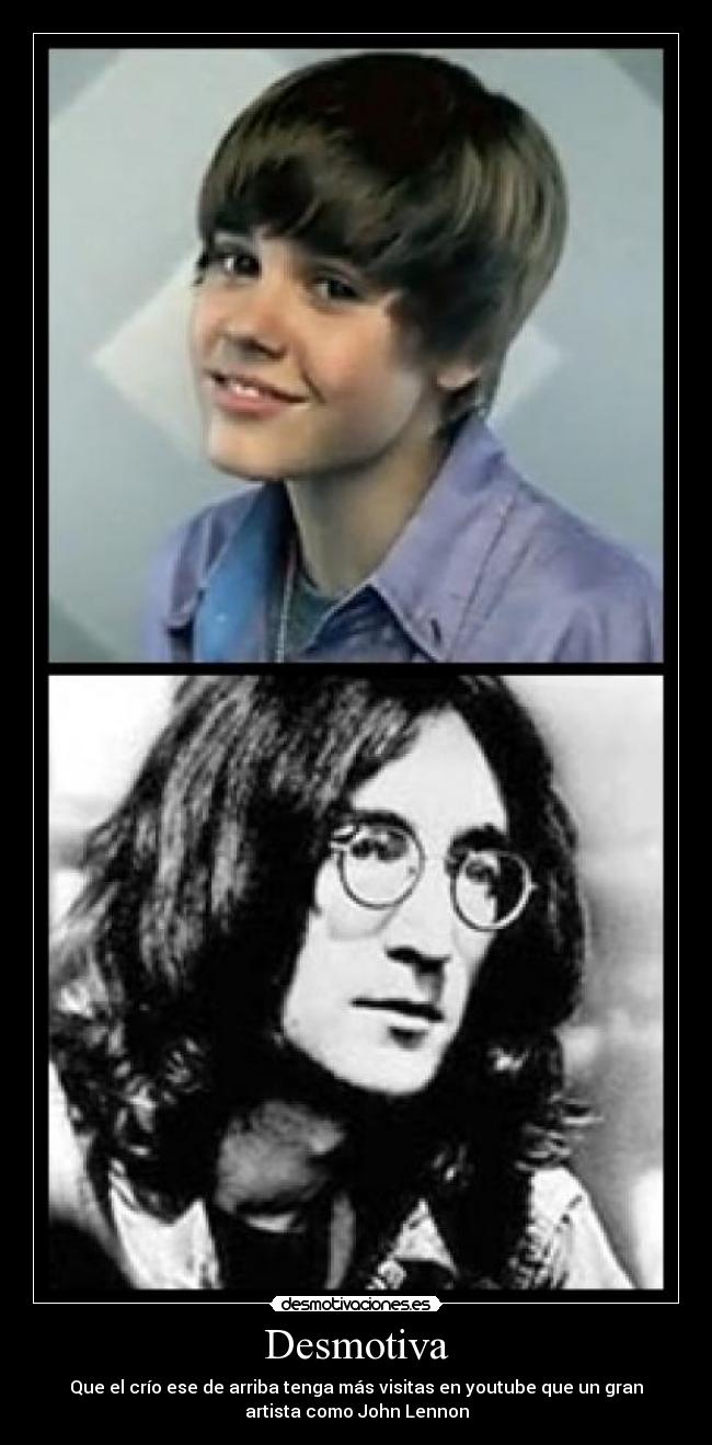 Desmotiva - Que el crío ese de arriba tenga más visitas en youtube que un gran
artista como John Lennon