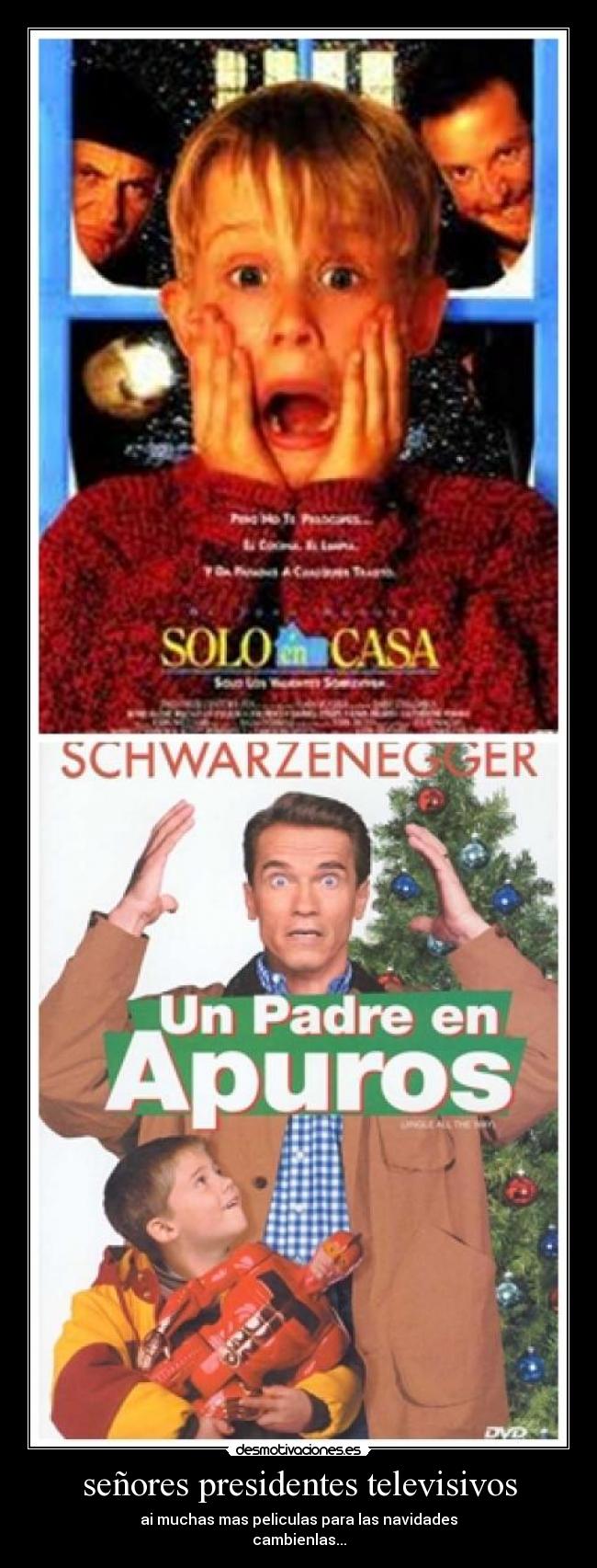 señores presidentes televisivos - ai muchas mas peliculas para las navidades
cambienlas...