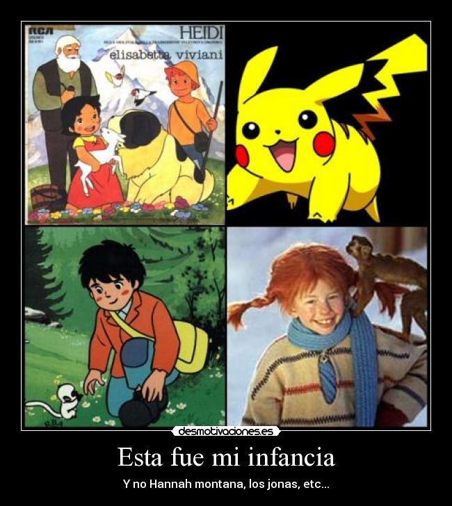 Esta fue mi infancia - Y no Hannah montana, los jonas, etc...