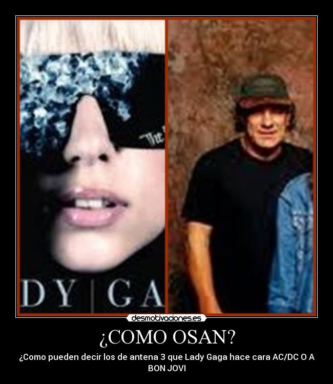¿COMO OSAN? - ¿Como pueden decir los de antena 3 que Lady Gaga hace cara AC/DC O A BON JOVI