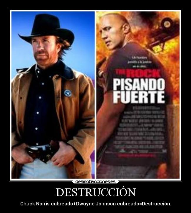 DESTRUCCIÓN - Chuck Norris cabreado+Dwayne Johnson cabreado=Destrucción.