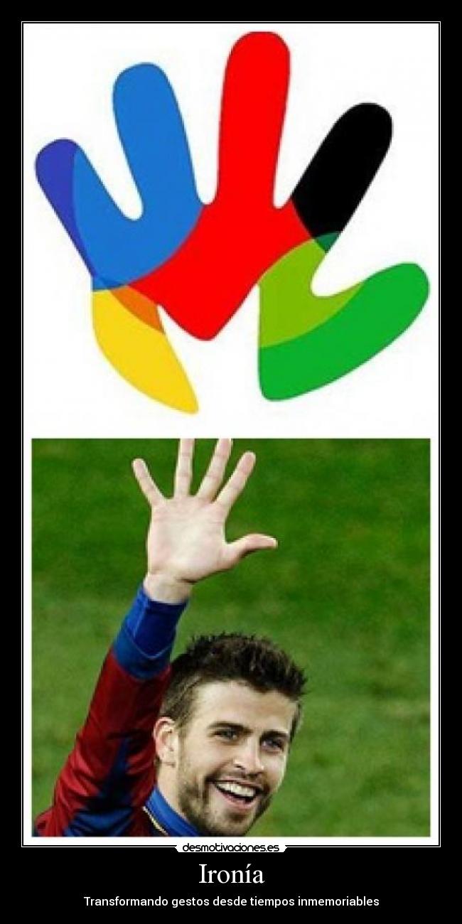 Ironía - Transformando gestos desde tiempos inmemoriables