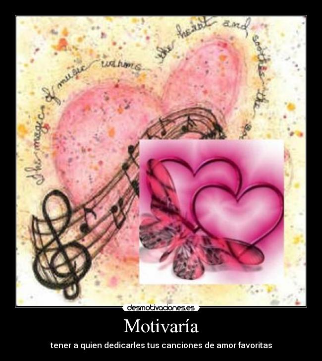 Motivaría - tener a quien dedicarles tus canciones de amor favoritas