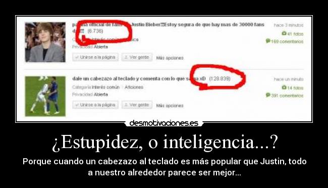 ¿Estupidez, o inteligencia...? - Porque cuando un cabezazo al teclado es más popular que Justin, todo
a nuestro alrededor parece ser mejor...