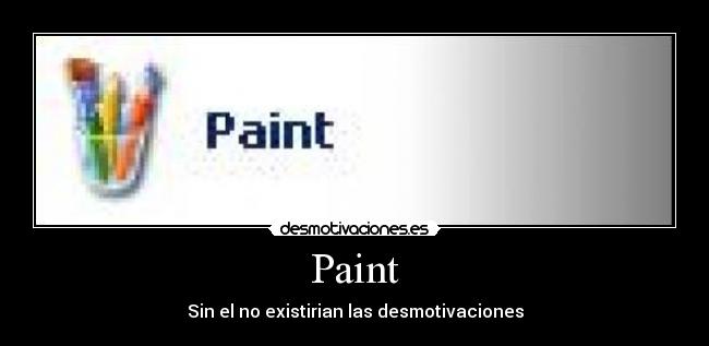 Paint - Sin el no existirian las desmotivaciones