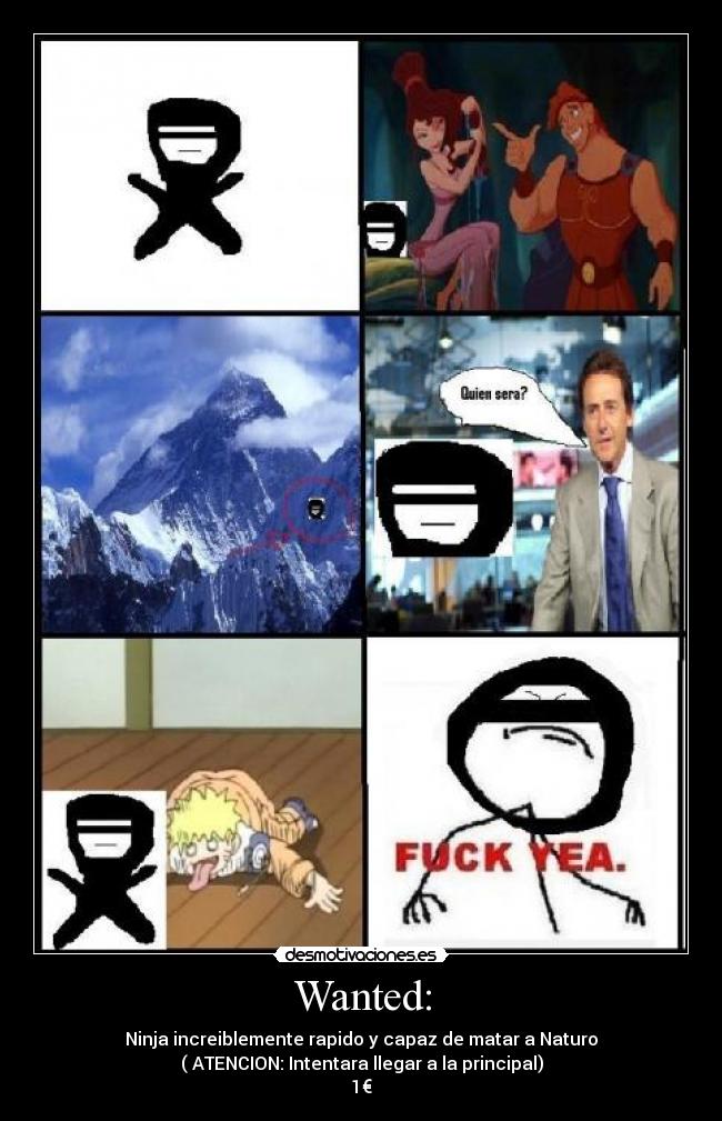 Wanted: - Ninja increiblemente rapido y capaz de matar a Naturo
( ATENCION: Intentara llegar a la principal)
1€
