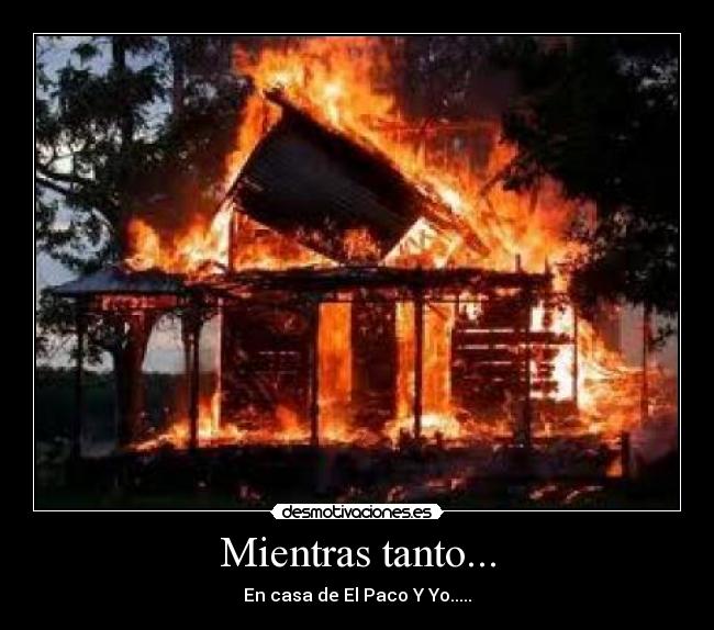 Mientras tanto... - En casa de El Paco Y Yo.....