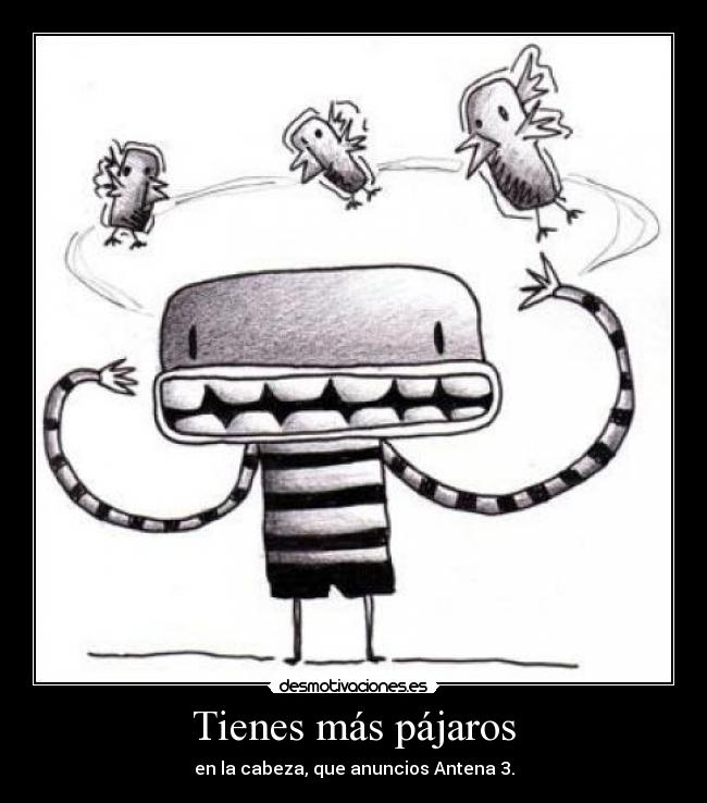 Tienes más pájaros - en la cabeza, que anuncios Antena 3.