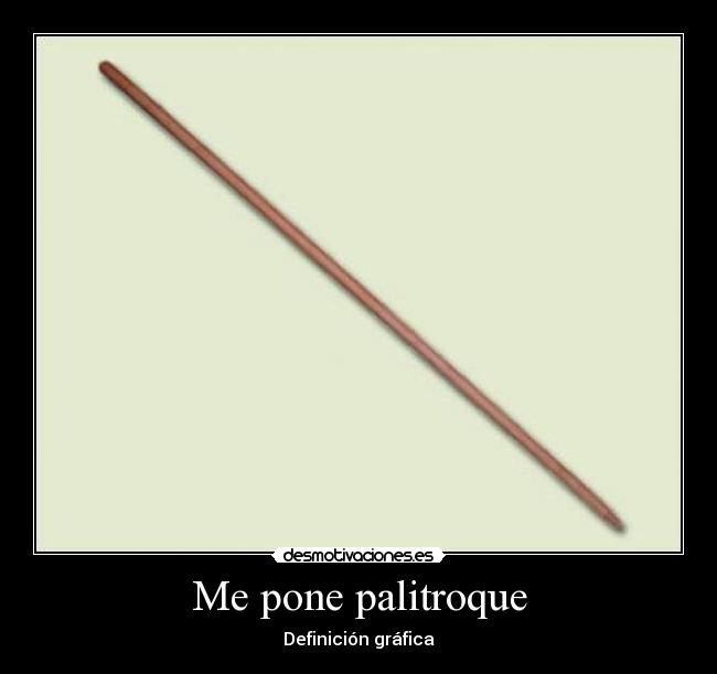 Me pone palitroque - Definición gráfica