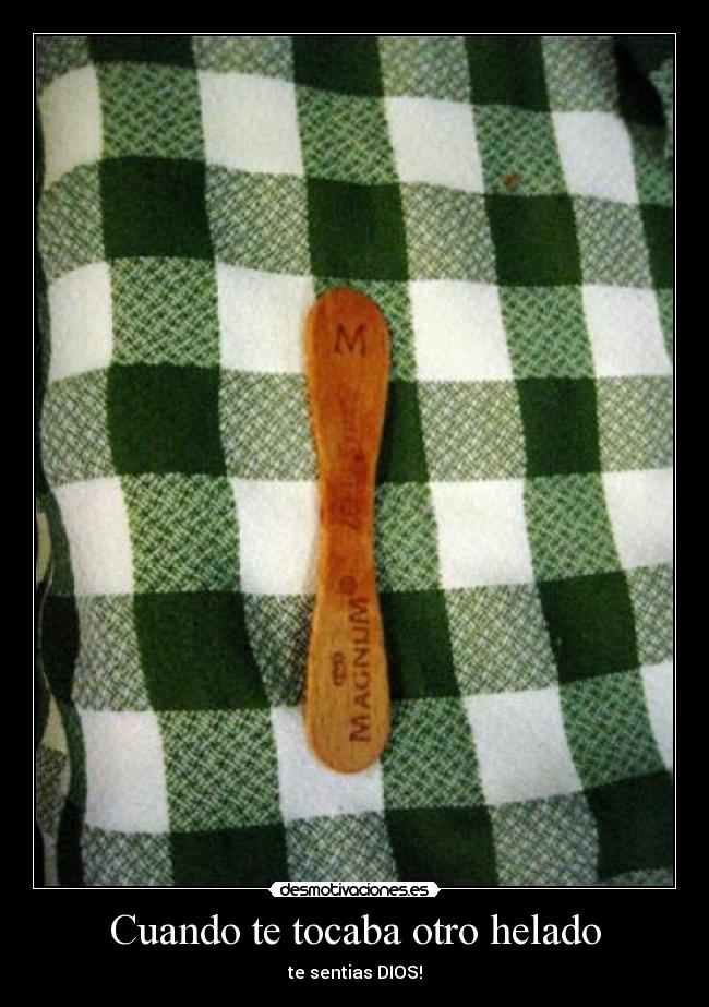 Cuando te tocaba otro helado - te sentias DIOS!