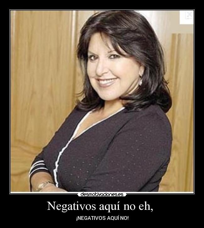 Negativos aquí no eh, -