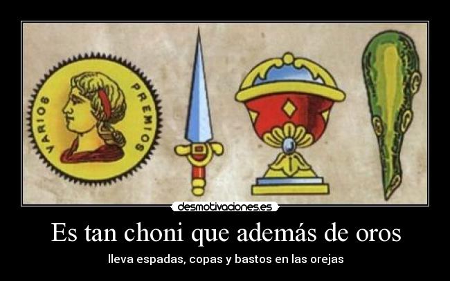 Es tan choni que además de oros - lleva espadas, copas y bastos en las orejas