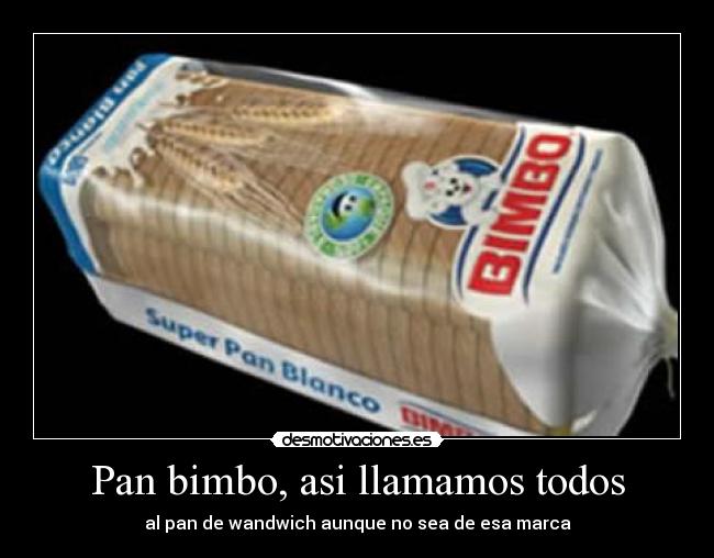 Pan bimbo, asi llamamos todos - al pan de wandwich aunque no sea de esa marca