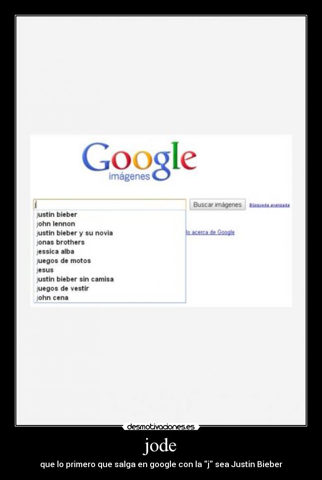 jode - que lo primero que salga en google con la j sea Justin Bieber