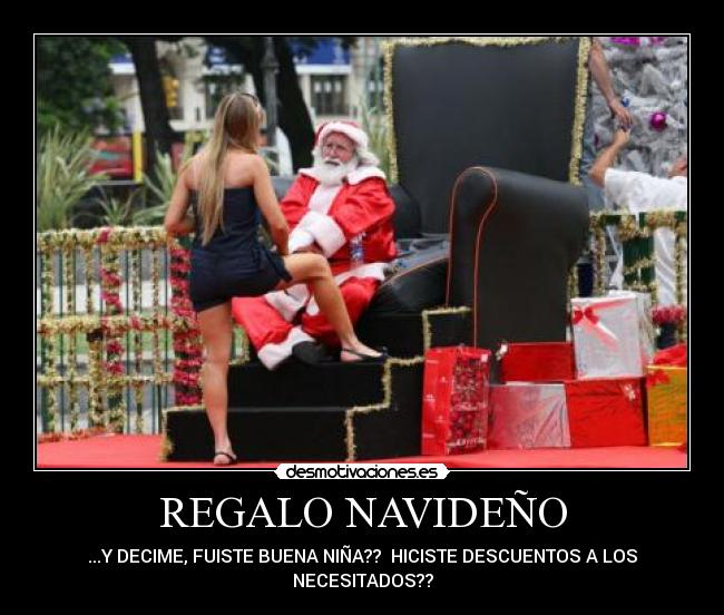 REGALO NAVIDEÑO - ...Y DECIME, FUISTE BUENA NIÑA?? HICISTE DESCUENTOS A LOS
NECESITADOS??