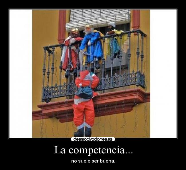 La competencia... - no suele ser buena.