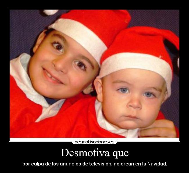 Desmotiva que - por culpa de los anuncios de televisión, no crean en la Navidad.