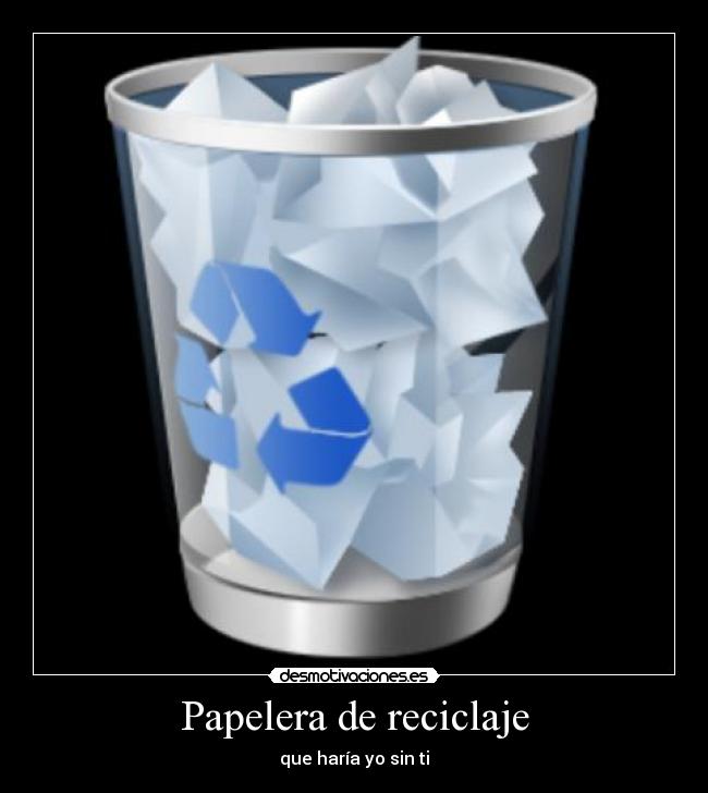 Papelera de reciclaje - que haría yo sin ti