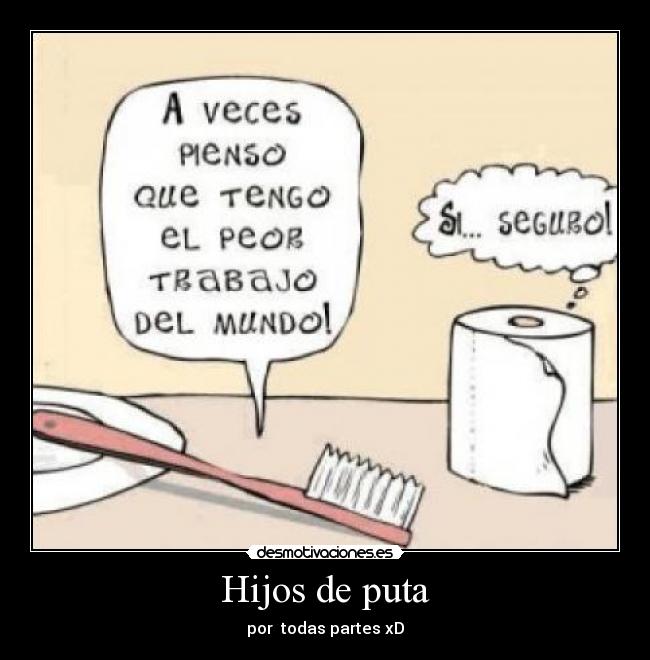 Hijos de puta - por  todas partes xD