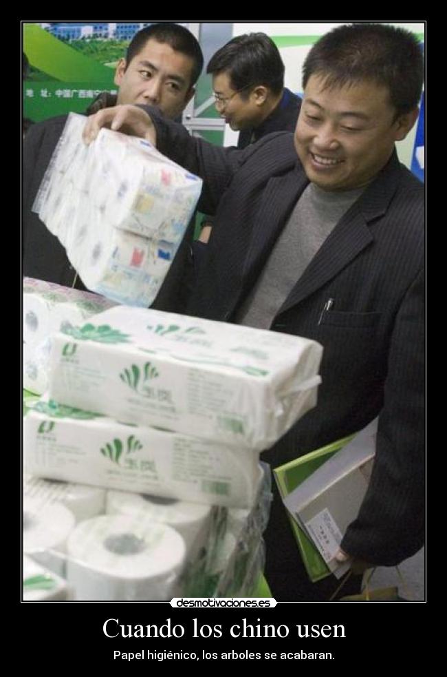 Cuando los chino usen - Papel higiénico, los arboles se acabaran.