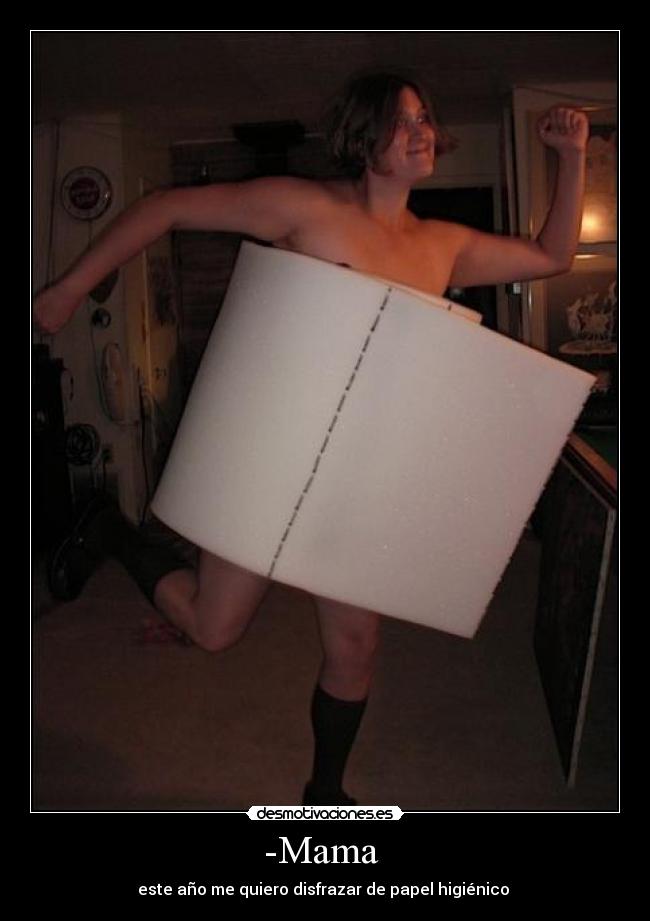 -Mama  - este año me quiero disfrazar de papel higiénico 