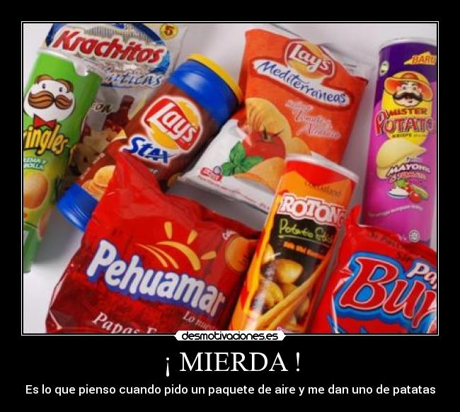 ¡ MIERDA ! - Es lo que pienso cuando pido un paquete de aire y me dan uno de patatas
