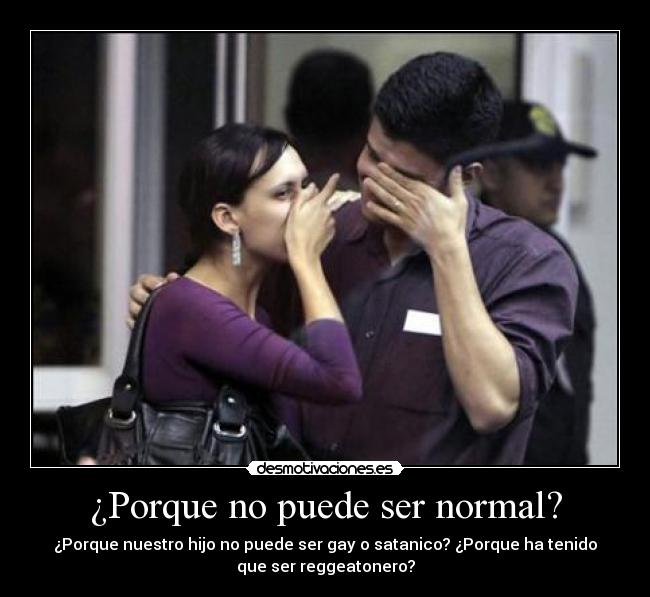¿Porque no puede ser normal? -