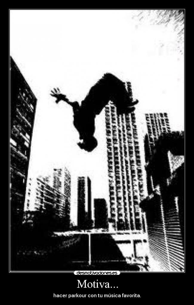 Motiva... - hacer parkour con tu música favorita.