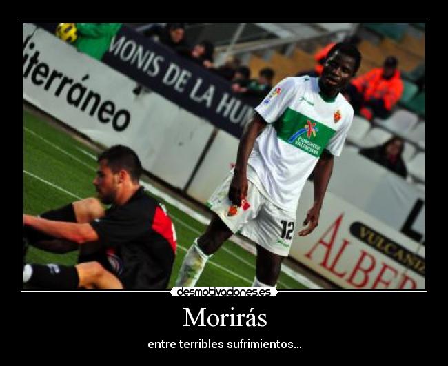 Morirás - entre terribles sufrimientos...