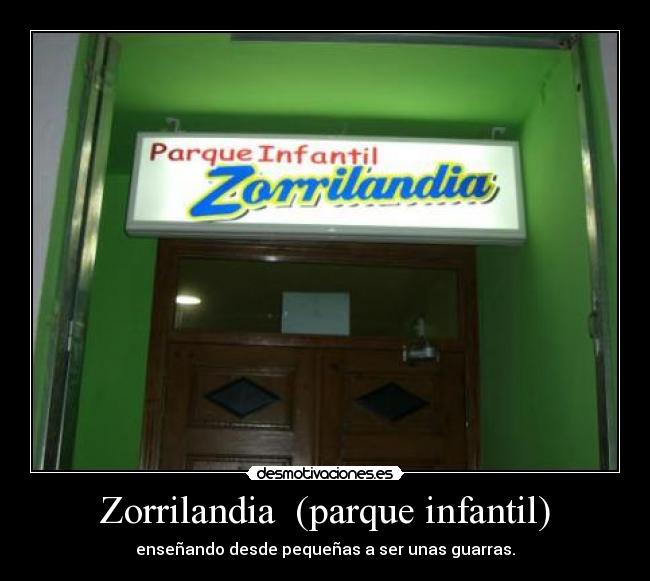 Zorrilandia  (parque infantil) - enseñando desde pequeñas a ser unas guarras.