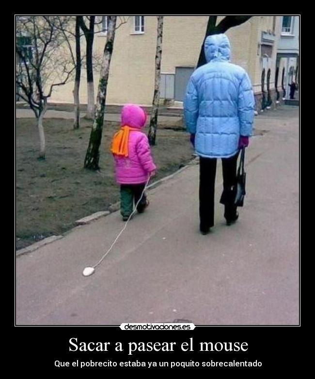 Sacar a pasear el mouse - Que el pobrecito estaba ya un poquito sobrecalentado
