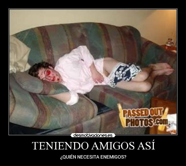 TENIENDO AMIGOS ASÍ - ¿QUIÉN NECESITA ENEMIGOS?