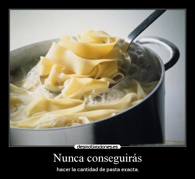 Nunca conseguirás - hacer la cantidad de pasta exacta.