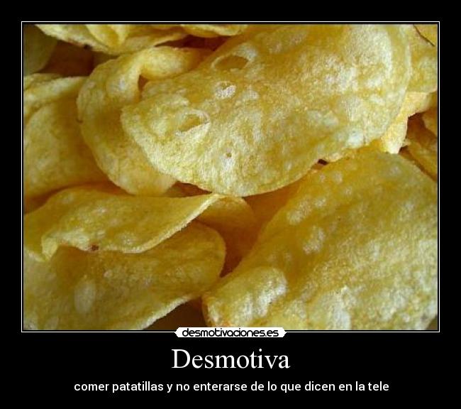 Desmotiva - comer patatillas y no enterarse de lo que dicen en la tele
