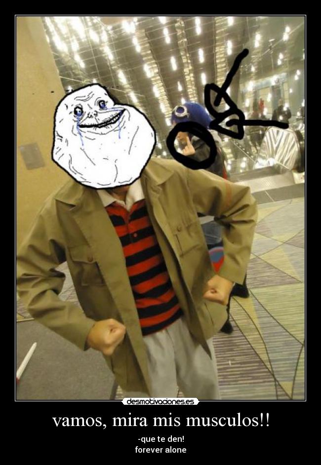 vamos, mira mis musculos!! -