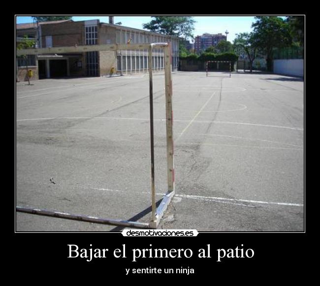 Bajar el primero al patio -