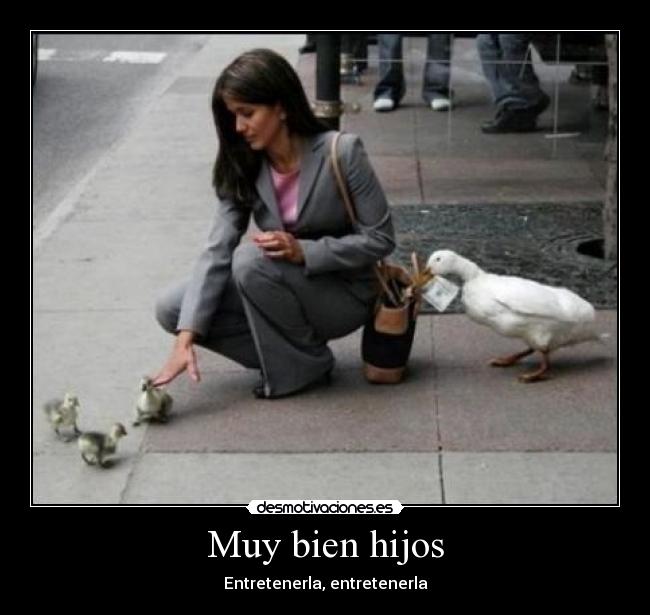Muy bien hijos -