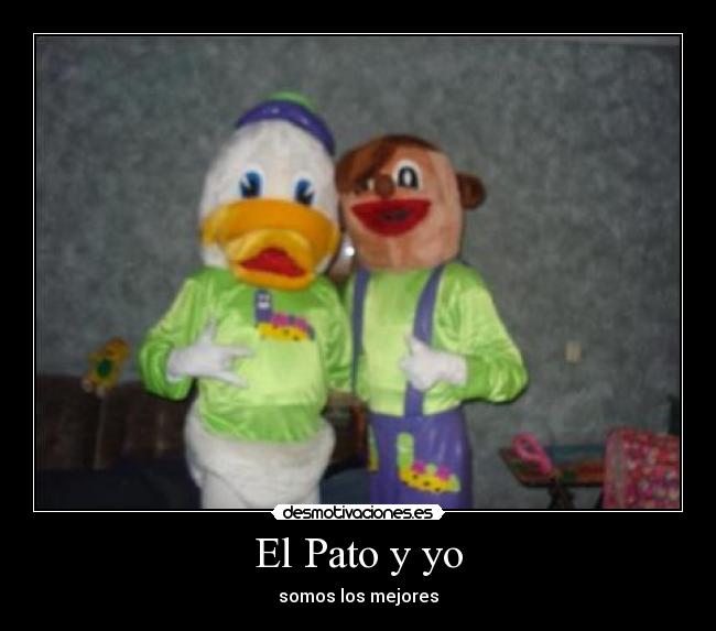 El Pato y yo - somos los mejores