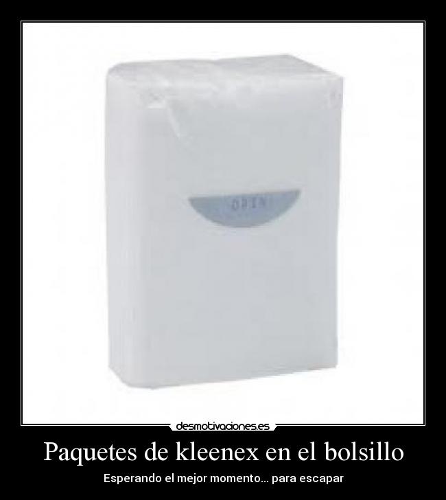 Paquetes de kleenex en el bolsillo - Esperando el mejor momento... para escapar