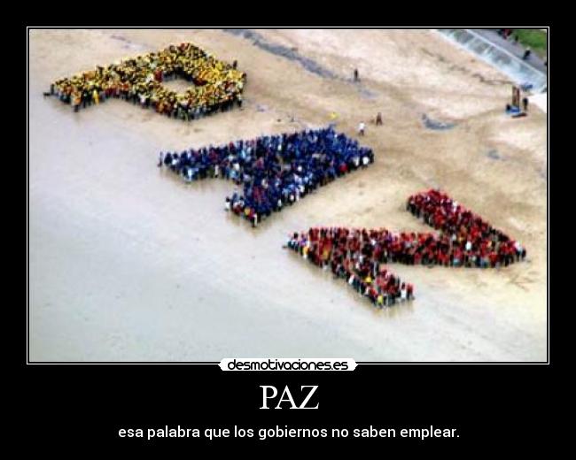 PAZ - esa palabra que los gobiernos no saben emplear.