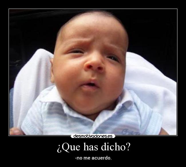 ¿Que has dicho? - -no me acuerdo.